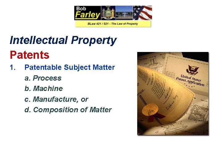 Intellectual Property Patents 1. Patentable Subject Matter a. Process b. Machine c. Manufacture, or Intellectual Property Patents 1. Patentable Subject Matter a. Process b. Machine c. Manufacture, or