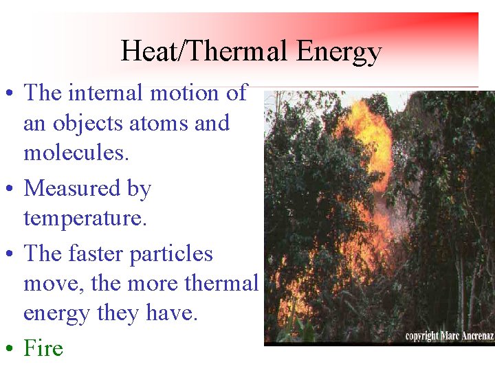 Heat/Thermal Energy • The internal motion of an objects atoms and molecules. • Measured