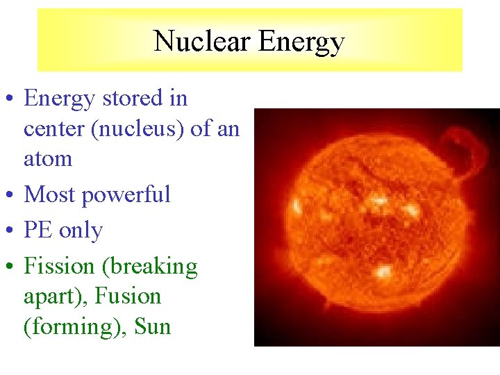 Nuclear Energy • Energy stored in center (nucleus) of an atom • Most powerful