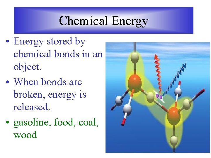 Chemical Energy • Energy stored by chemical bonds in an object. • When bonds