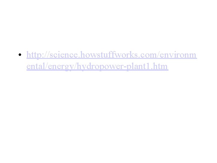  • http: //science. howstuffworks. com/environm ental/energy/hydropower-plant 1. htm 