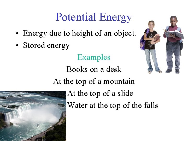 Potential Energy • Energy due to height of an object. • Stored energy Examples