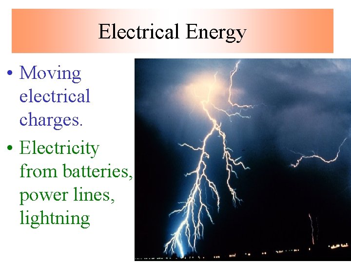 Electrical Energy • Moving electrical charges. • Electricity from batteries, power lines, lightning 