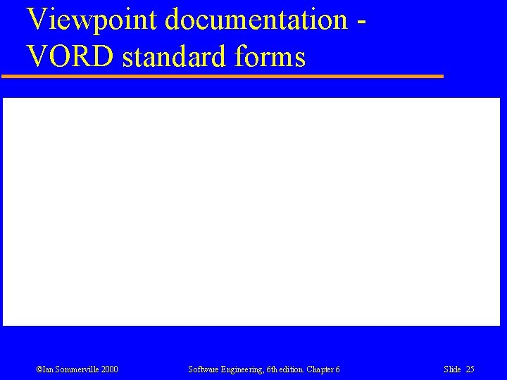 Viewpoint documentation VORD standard forms ©Ian Sommerville 2000 Software Engineering, 6 th edition. Chapter