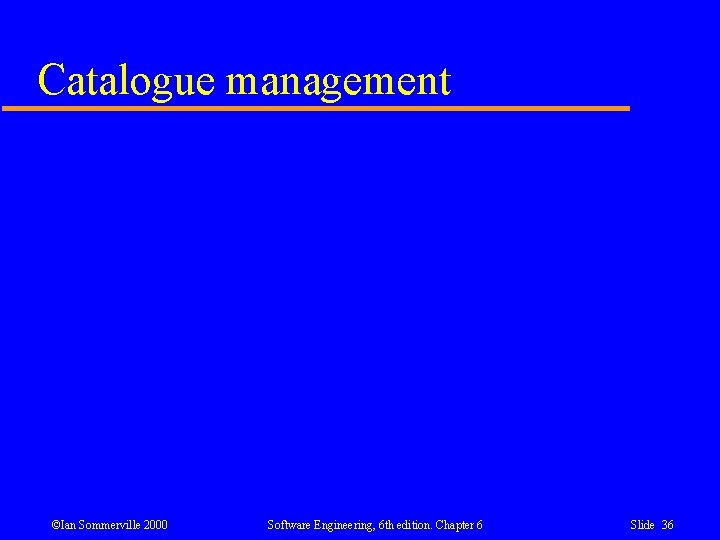 Catalogue management ©Ian Sommerville 2000 Software Engineering, 6 th edition. Chapter 6 Slide 36