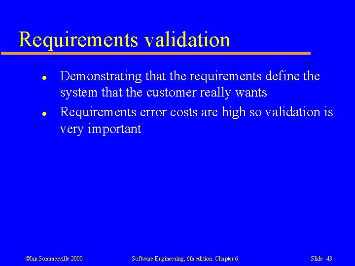 Requirements validation l l Demonstrating that the requirements define the system that the customer