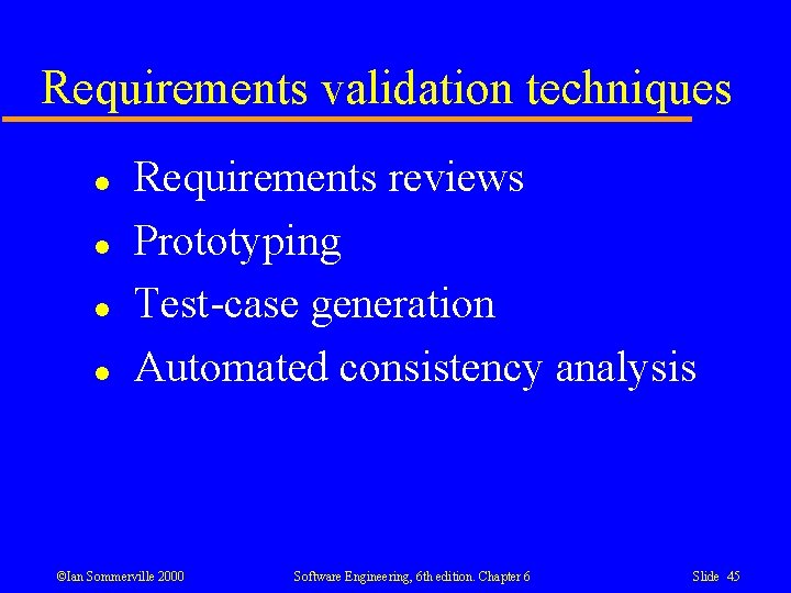 Requirements validation techniques l l Requirements reviews Prototyping Test-case generation Automated consistency analysis ©Ian