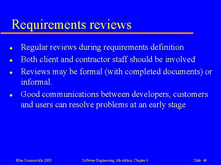 Requirements reviews l l Regular reviews during requirements definition Both client and contractor staff