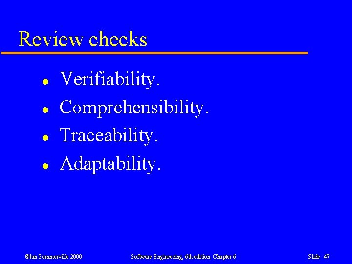Review checks l l Verifiability. Comprehensibility. Traceability. Adaptability. ©Ian Sommerville 2000 Software Engineering, 6