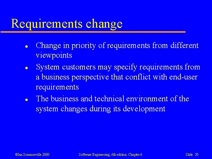 Requirements change l l l Change in priority of requirements from different viewpoints System