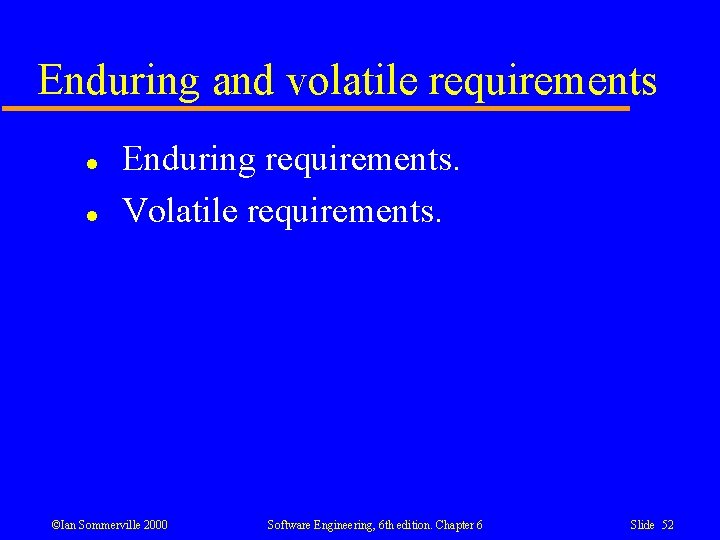 Enduring and volatile requirements l l Enduring requirements. Volatile requirements. ©Ian Sommerville 2000 Software