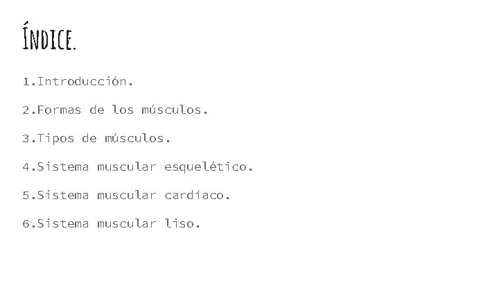 Índice. 1. Introducción. 2. Formas de los músculos. 3. Tipos de músculos. 4. Sistema