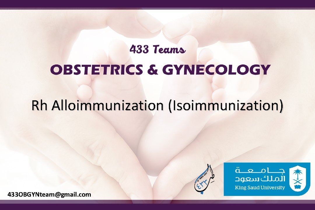 Rh Alloimmunization (Isoimmunization) 433 OBGYNteam@gmail. com 