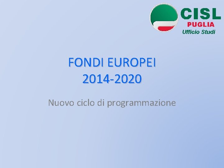 Ufficio Studi FONDI EUROPEI 2014 -2020 Nuovo ciclo di programmazione 