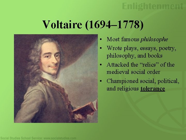 Voltaire (1694– 1778) • Most famous philosophe • Wrote plays, essays, poetry, philosophy, and