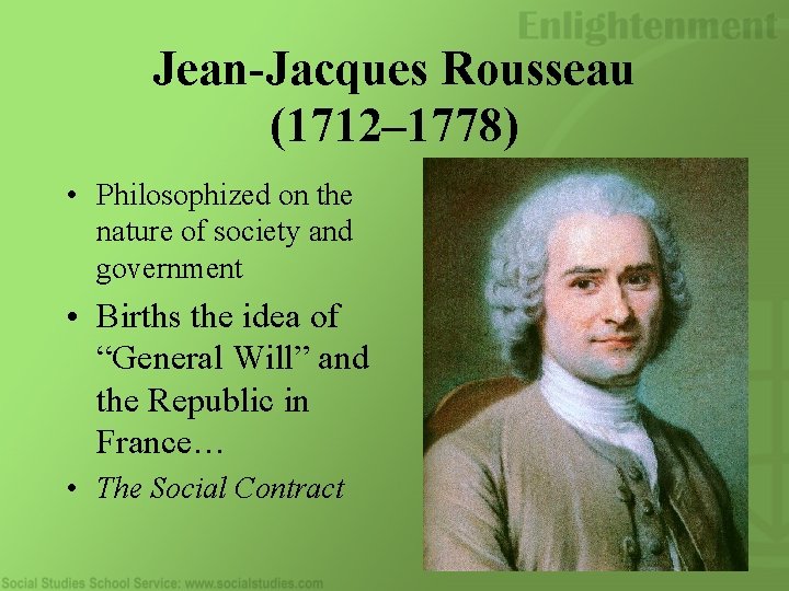 Jean-Jacques Rousseau (1712– 1778) • Philosophized on the nature of society and government •