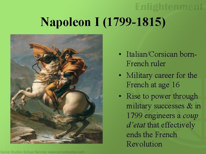 Napoleon I (1799 -1815) • Italian/Corsican born. French ruler • Military career for the