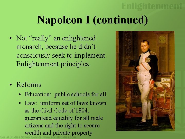 Napoleon I (continued) • Not “really” an enlightened monarch, because he didn’t consciously seek