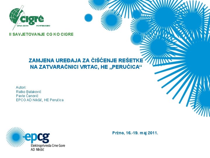 II SAVJETOVANJE CG KO CIGRE ZAMJENA UREĐAJA ZA ČIŠĆENJE REŠETKE NA ZATVARAČNICI VRTAC, HE II SAVJETOVANJE CG KO CIGRE ZAMJENA UREĐAJA ZA ČIŠĆENJE REŠETKE NA ZATVARAČNICI VRTAC, HE