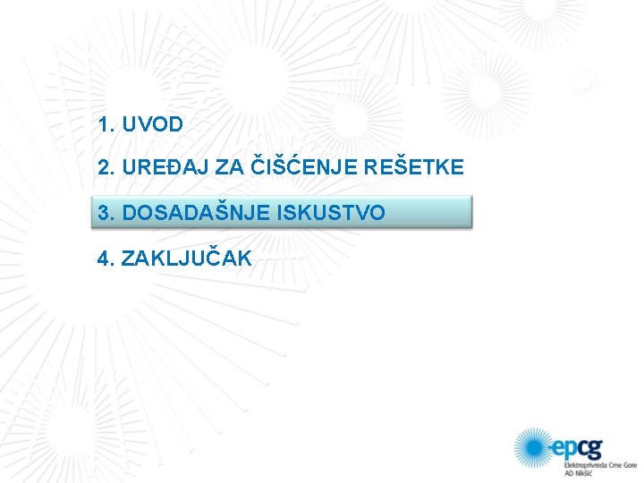 1. UVOD 2. UREĐAJ ZA ČIŠĆENJE REŠETKE 3. DOSADAŠNJE ISKUSTVO 4. ZAKLJUČAK 1. UVOD 2. UREĐAJ ZA ČIŠĆENJE REŠETKE 3. DOSADAŠNJE ISKUSTVO 4. ZAKLJUČAK