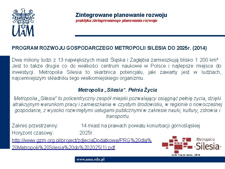 Zintegrowane planowanie rozwoju praktyka zintegrowanego planowania rozwoju PROGRAM ROZWOJU GOSPODARCZEGO METROPOLII SILESIA DO 2025 Zintegrowane planowanie rozwoju praktyka zintegrowanego planowania rozwoju PROGRAM ROZWOJU GOSPODARCZEGO METROPOLII SILESIA DO 2025