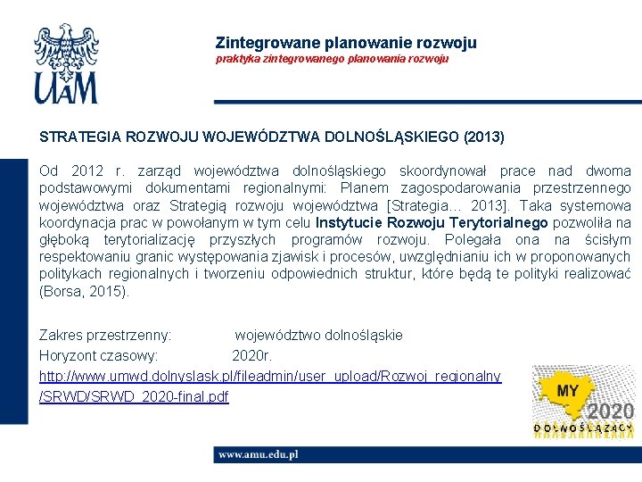 Zintegrowane planowanie rozwoju praktyka zintegrowanego planowania rozwoju STRATEGIA ROZWOJU WOJEWÓDZTWA DOLNOŚLĄSKIEGO (2013) Od 2012