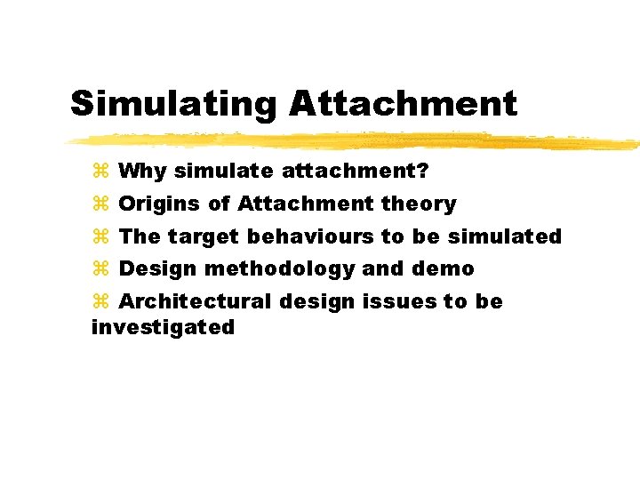 Simulating Attachment Why simulate attachment? Origins of Attachment theory The target behaviours to be