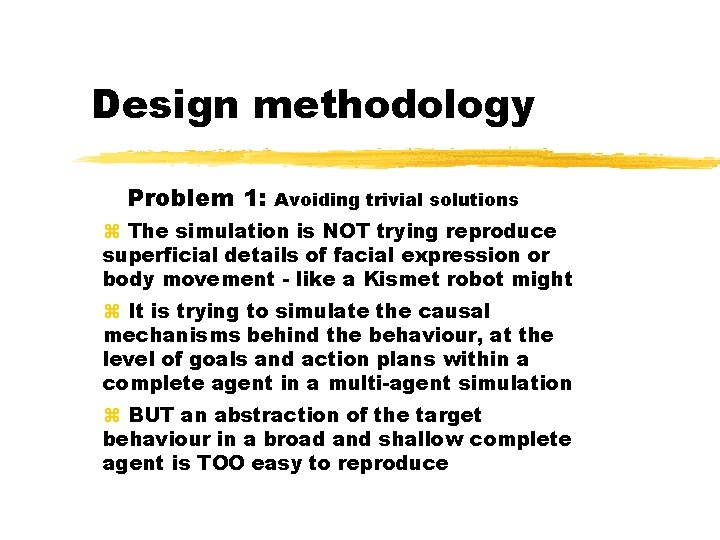 Design methodology Problem 1: Avoiding trivial solutions The simulation is NOT trying reproduce superficial