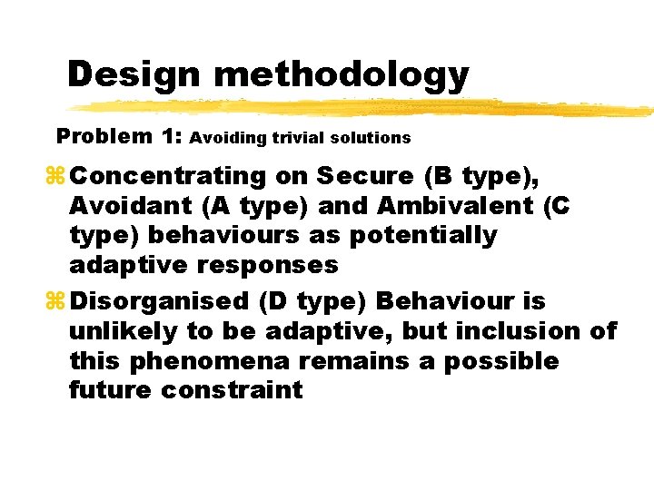 Design methodology Problem 1: Avoiding trivial solutions Concentrating on Secure (B type), Avoidant (A