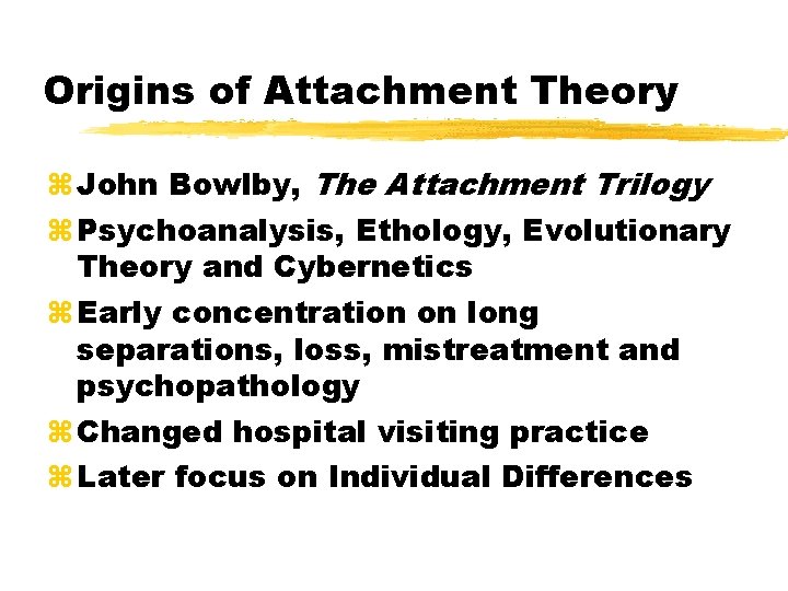 Origins of Attachment Theory John Bowlby, The Attachment Trilogy Psychoanalysis, Ethology, Evolutionary Theory and