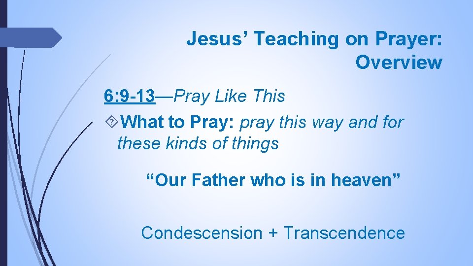 Jesus’ Teaching on Prayer: Overview 6: 9 -13—Pray Like This What to Pray: pray