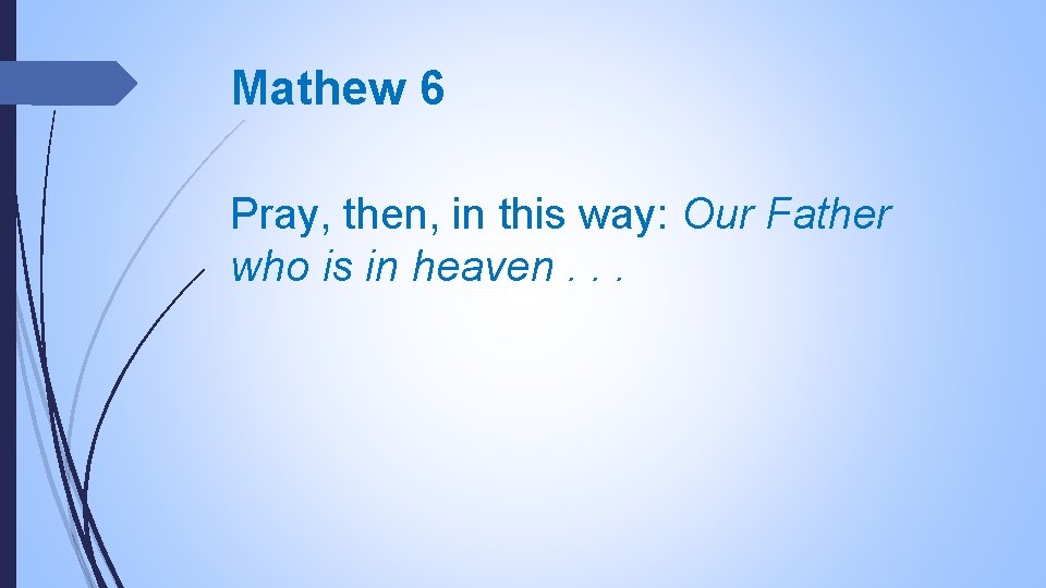 Mathew 6 Pray, then, in this way: Our Father who is in heaven. .