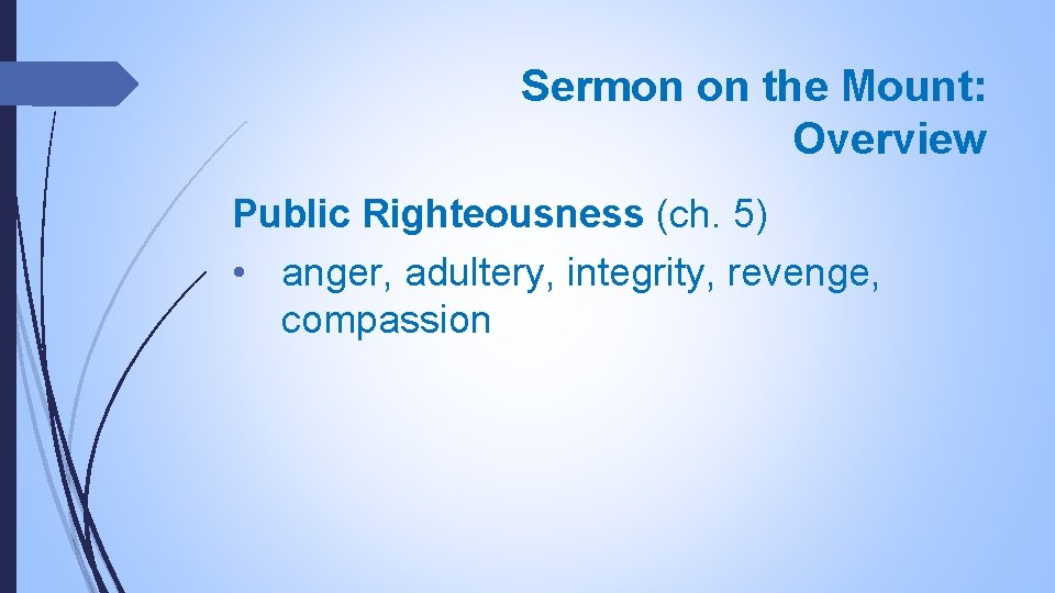 Sermon on the Mount: Overview Public Righteousness (ch. 5) • anger, adultery, integrity, revenge,