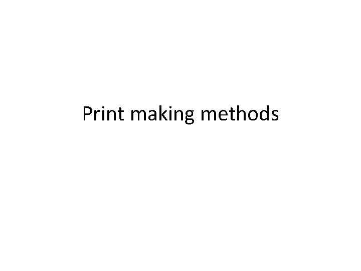 Print making methods 