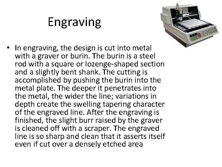 Engraving • In engraving, the design is cut into metal with a graver or