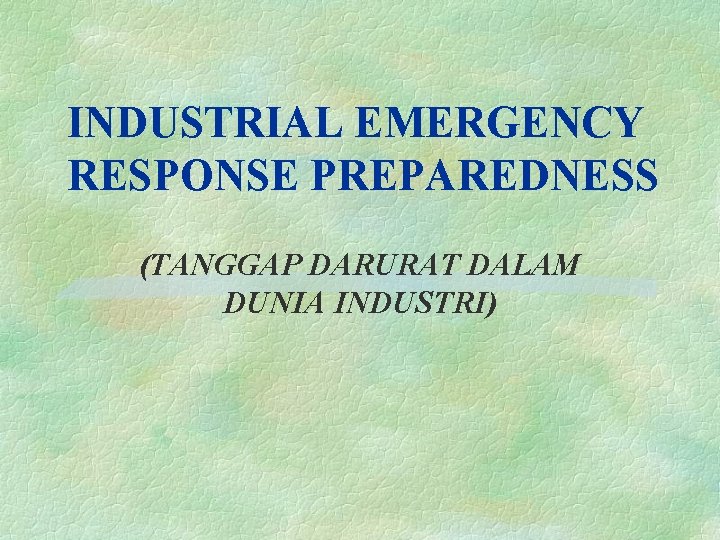 INDUSTRIAL EMERGENCY RESPONSE PREPAREDNESS (TANGGAP DARURAT DALAM DUNIA INDUSTRI) 