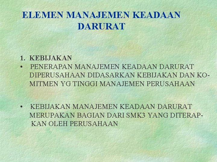 ELEMEN MANAJEMEN KEADAAN DARURAT 1. KEBIJAKAN • PENERAPAN MANAJEMEN KEADAAN DARURAT DIPERUSAHAAN DIDASARKAN KEBIJAKAN