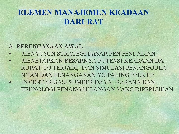 ELEMEN MANAJEMEN KEADAAN DARURAT 3. PERENCANAAN AWAL • MENYUSUN STRATEGI DASAR PENGENDALIAN • MENETAPKAN