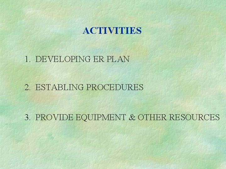 ACTIVITIES 1. DEVELOPING ER PLAN 2. ESTABLING PROCEDURES 3. PROVIDE EQUIPMENT & OTHER RESOURCES