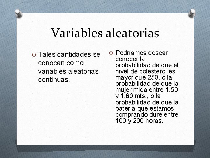 Variables aleatorias O Tales cantidades se conocen como variables aleatorias continuas. O Podríamos desear