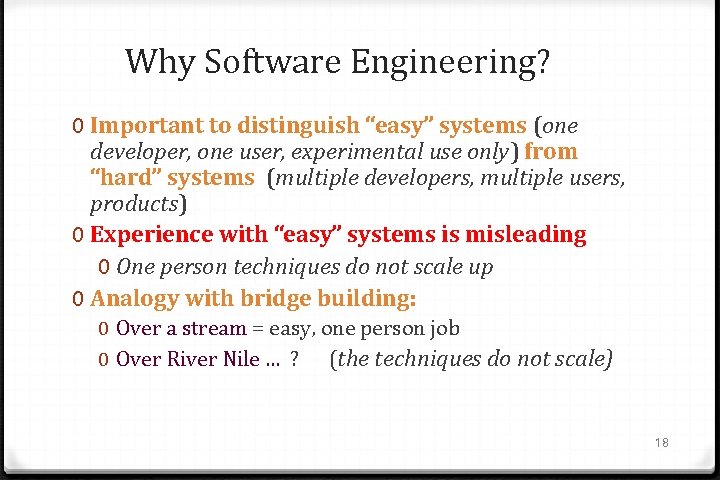 Why Software Engineering? 0 Important to distinguish “easy” systems (one developer, one user, experimental