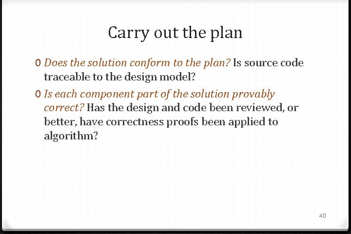 Carry out the plan 0 Does the solution conform to the plan? Is source