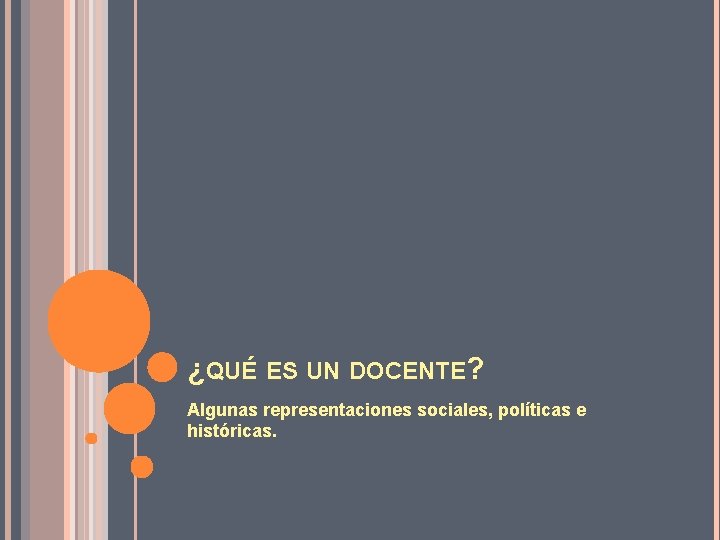 ¿QUÉ ES UN DOCENTE? Algunas representaciones sociales, políticas e históricas. 