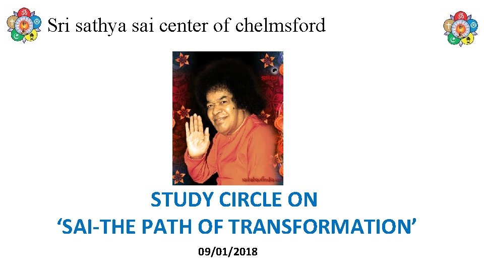 Sri sathya sai center of chelmsford STUDY CIRCLE ON ‘SAI-THE PATH OF TRANSFORMATION’ 09/01/2018