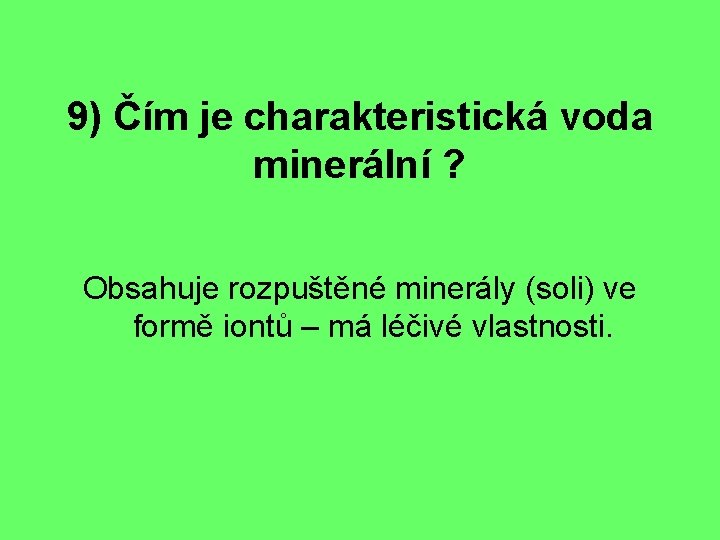 9) Čím je charakteristická voda minerální ? Obsahuje rozpuštěné minerály (soli) ve formě iontů