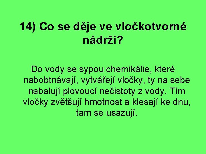 14) Co se děje ve vločkotvorné nádrži? Do vody se sypou chemikálie, které nabobtnávají,