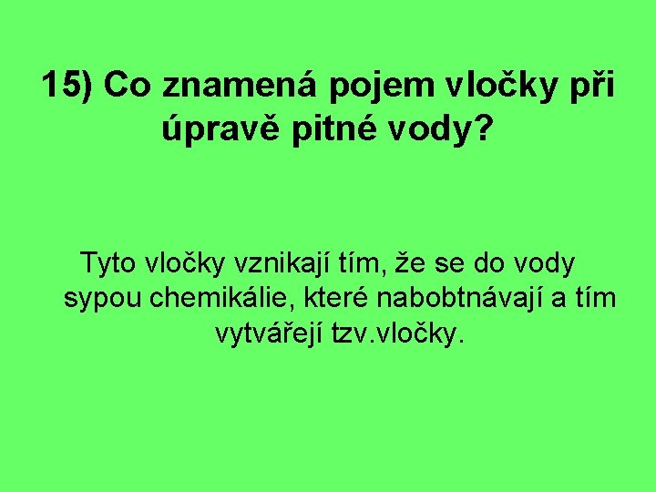 15) Co znamená pojem vločky při úpravě pitné vody? Tyto vločky vznikají tím, že