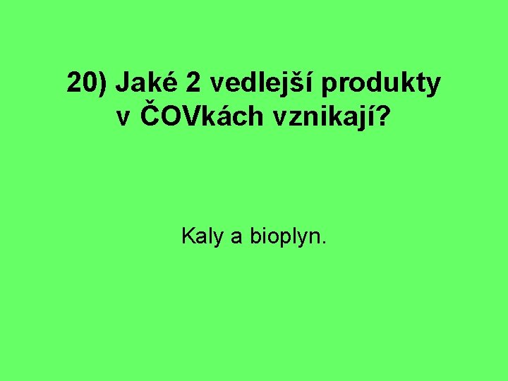 20) Jaké 2 vedlejší produkty v ČOVkách vznikají? Kaly a bioplyn. 