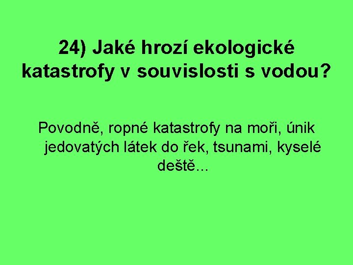 24) Jaké hrozí ekologické katastrofy v souvislosti s vodou? Povodně, ropné katastrofy na moři,