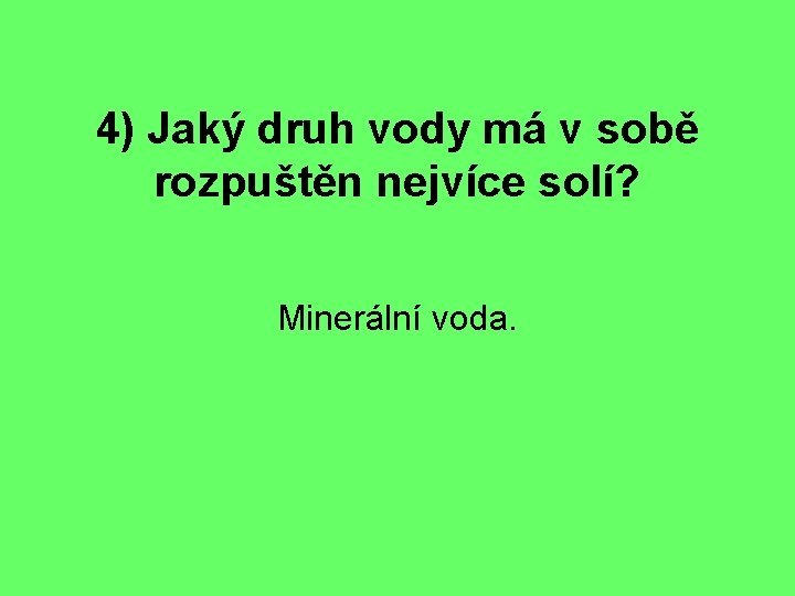 4) Jaký druh vody má v sobě rozpuštěn nejvíce solí? Minerální voda. 